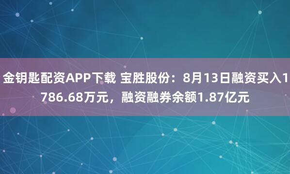金钥匙配资APP下载 宝胜股份：8月13日融资买入1786.68万元，融资融券余额1.87亿元